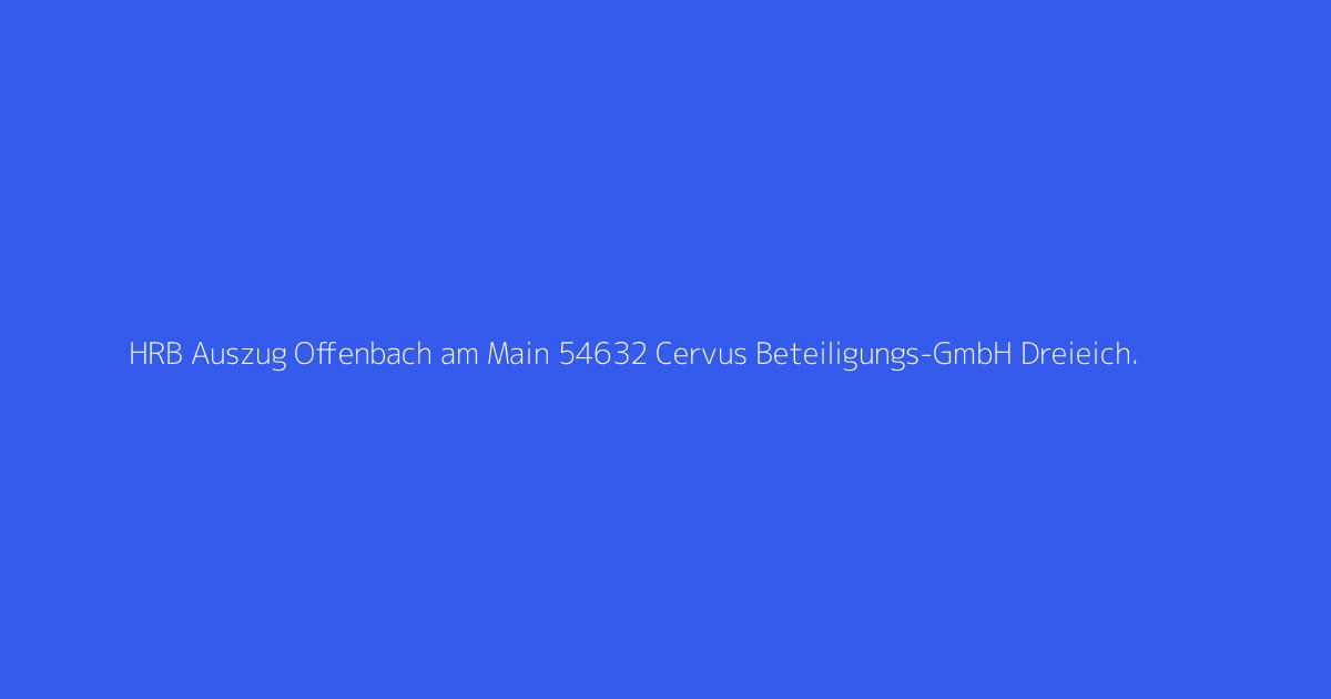 HRB Auszug Offenbach am Main 54632 Cervus Beteiligungs-GmbH Dreieich.